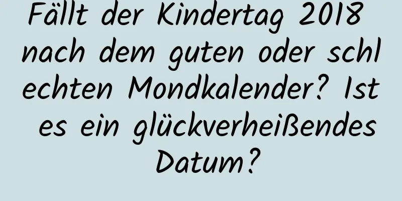 Fällt der Kindertag 2018 nach dem guten oder schlechten Mondkalender? Ist es ein glückverheißendes Datum?