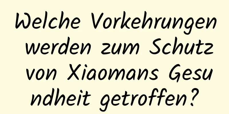 Welche Vorkehrungen werden zum Schutz von Xiaomans Gesundheit getroffen?