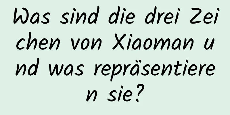 Was sind die drei Zeichen von Xiaoman und was repräsentieren sie?