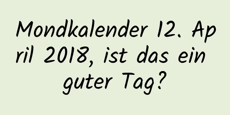 Mondkalender 12. April 2018, ist das ein guter Tag?