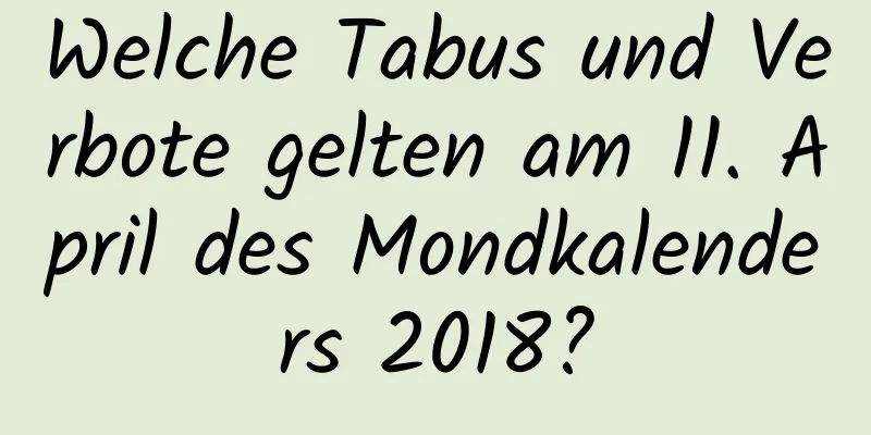 Welche Tabus und Verbote gelten am 11. April des Mondkalenders 2018?