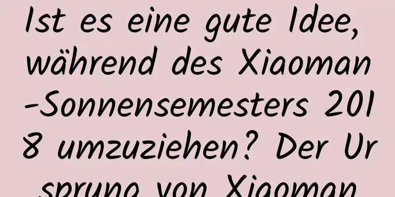 Ist es eine gute Idee, während des Xiaoman-Sonnensemesters 2018 umzuziehen? Der Ursprung von Xiaoman