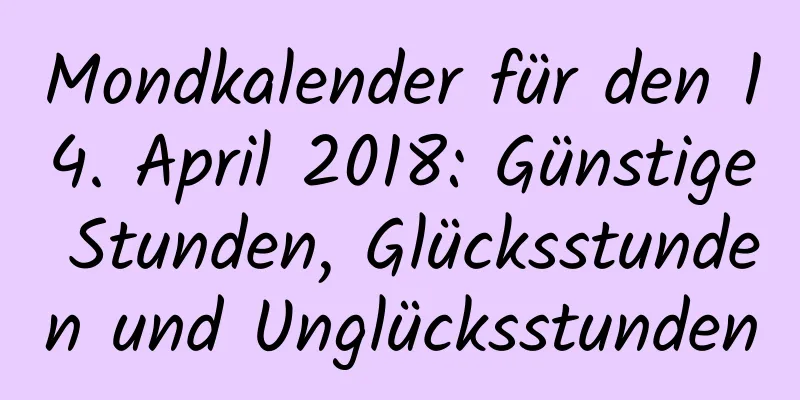 Mondkalender für den 14. April 2018: Günstige Stunden, Glücksstunden und Unglücksstunden