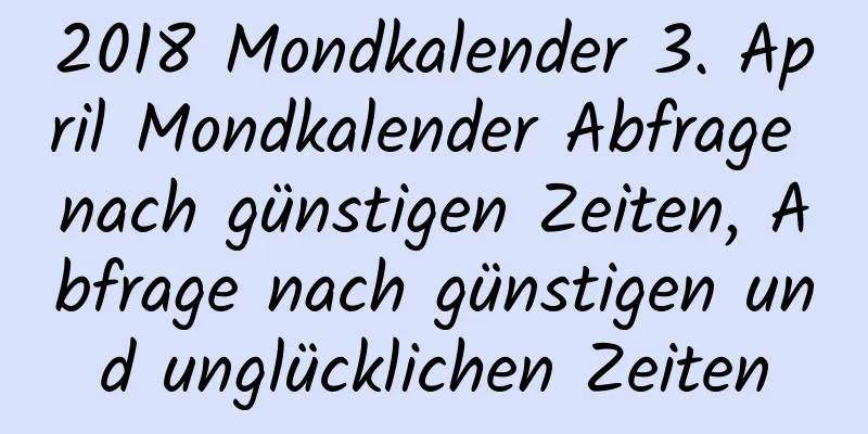 2018 Mondkalender 3. April Mondkalender Abfrage nach günstigen Zeiten, Abfrage nach günstigen und unglücklichen Zeiten