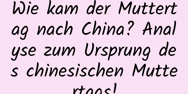 Wie kam der Muttertag nach China? Analyse zum Ursprung des chinesischen Muttertags!