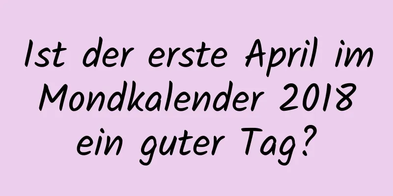 Ist der erste April im Mondkalender 2018 ein guter Tag?