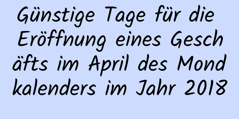 Günstige Tage für die Eröffnung eines Geschäfts im April des Mondkalenders im Jahr 2018