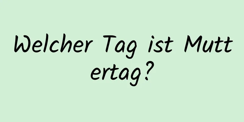 Welcher Tag ist Muttertag?