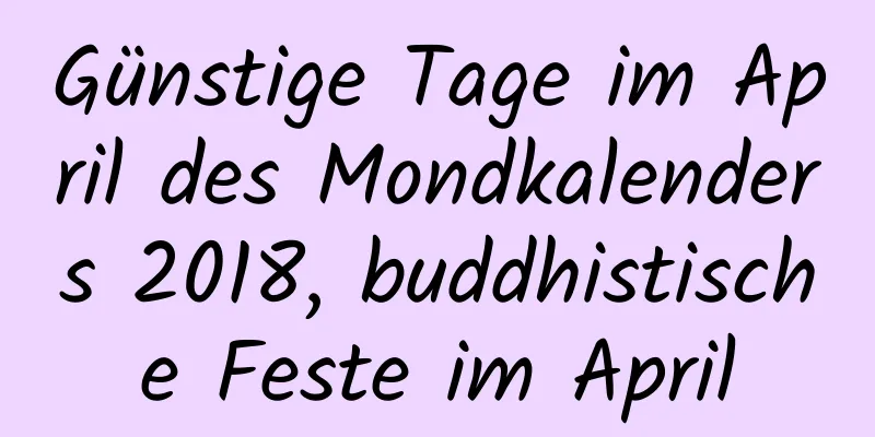 Günstige Tage im April des Mondkalenders 2018, buddhistische Feste im April