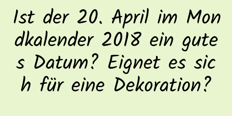 Ist der 20. April im Mondkalender 2018 ein gutes Datum? Eignet es sich für eine Dekoration?