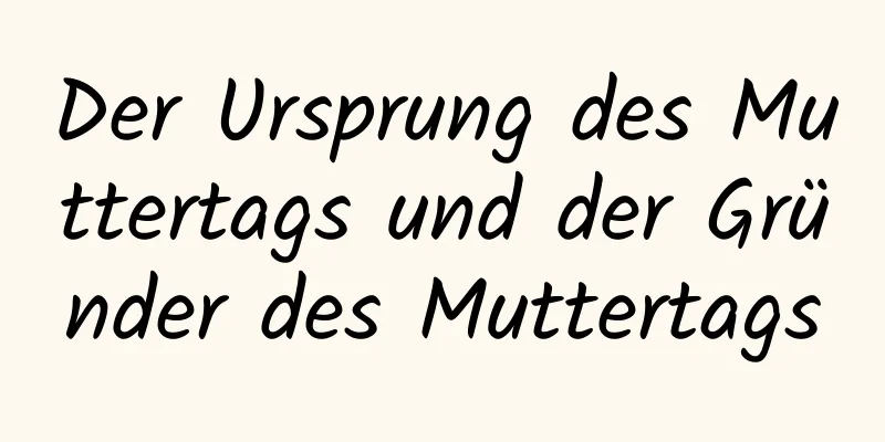 Der Ursprung des Muttertags und der Gründer des Muttertags