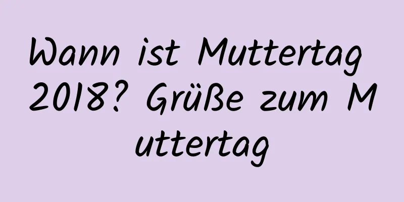 Wann ist Muttertag 2018? Grüße zum Muttertag