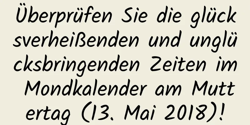 Überprüfen Sie die glücksverheißenden und unglücksbringenden Zeiten im Mondkalender am Muttertag (13. Mai 2018)!