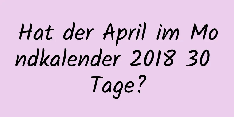 Hat der April im Mondkalender 2018 30 Tage?