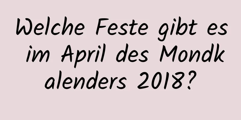 Welche Feste gibt es im April des Mondkalenders 2018?