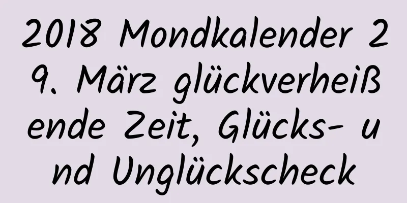 2018 Mondkalender 29. März glückverheißende Zeit, Glücks- und Unglückscheck