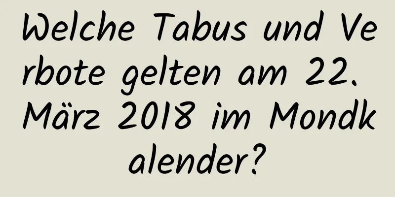 Welche Tabus und Verbote gelten am 22. März 2018 im Mondkalender?