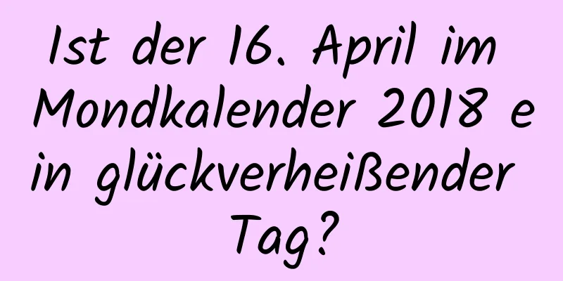 Ist der 16. April im Mondkalender 2018 ein glückverheißender Tag?