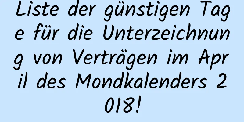 Liste der günstigen Tage für die Unterzeichnung von Verträgen im April des Mondkalenders 2018!