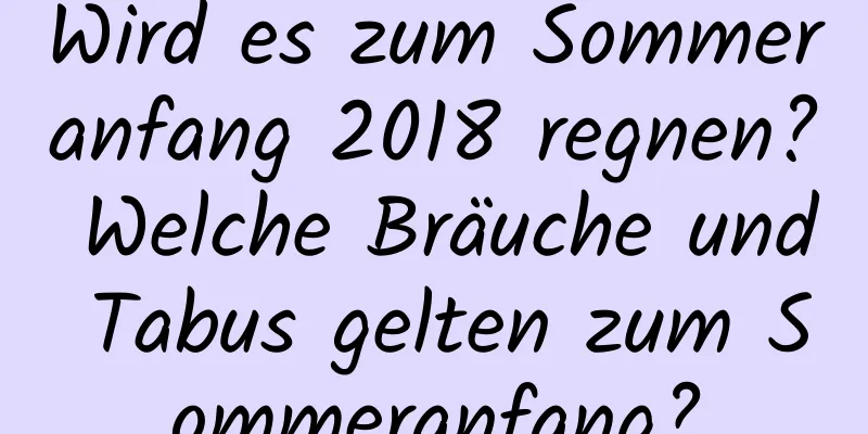 Wird es zum Sommeranfang 2018 regnen? Welche Bräuche und Tabus gelten zum Sommeranfang?