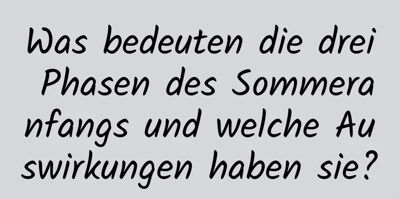 Was bedeuten die drei Phasen des Sommeranfangs und welche Auswirkungen haben sie?