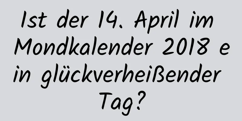 Ist der 14. April im Mondkalender 2018 ein glückverheißender Tag?