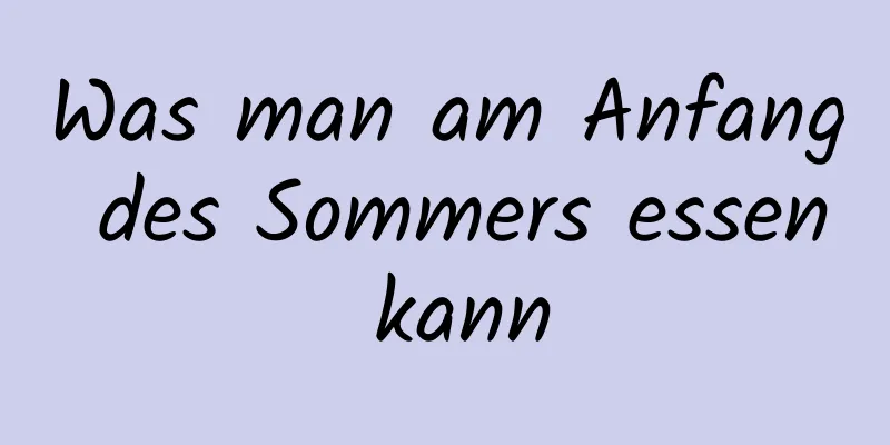 Was man am Anfang des Sommers essen kann