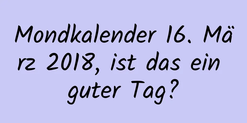 Mondkalender 16. März 2018, ist das ein guter Tag?