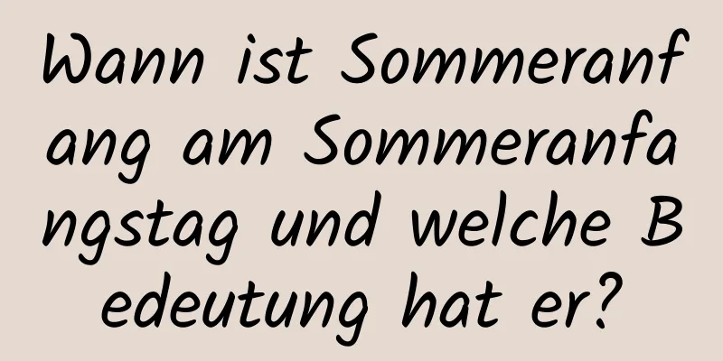 Wann ist Sommeranfang am Sommeranfangstag und welche Bedeutung hat er?