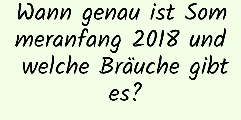 Wann genau ist Sommeranfang 2018 und welche Bräuche gibt es?