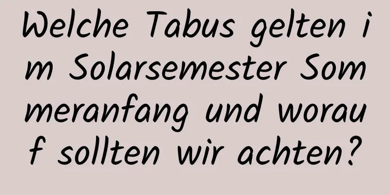 Welche Tabus gelten im Solarsemester Sommeranfang und worauf sollten wir achten?