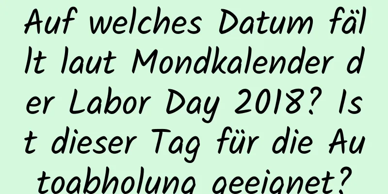 Auf welches Datum fällt laut Mondkalender der Labor Day 2018? Ist dieser Tag für die Autoabholung geeignet?