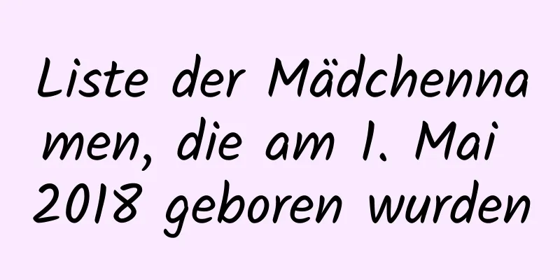 Liste der Mädchennamen, die am 1. Mai 2018 geboren wurden