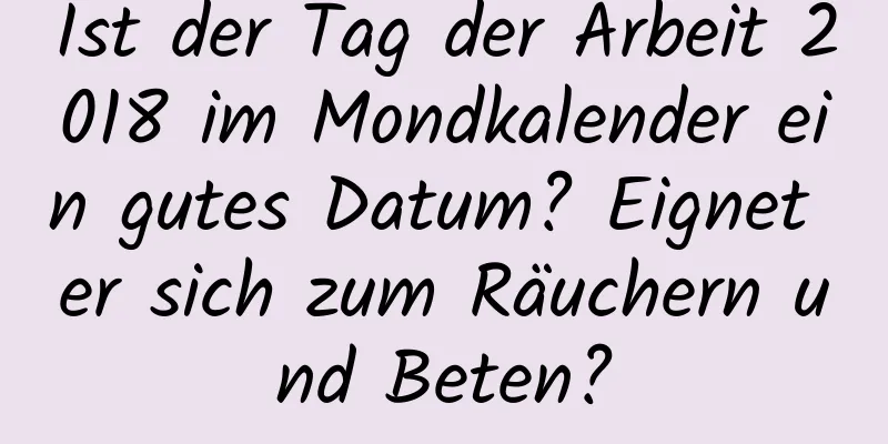 Ist der Tag der Arbeit 2018 im Mondkalender ein gutes Datum? Eignet er sich zum Räuchern und Beten?