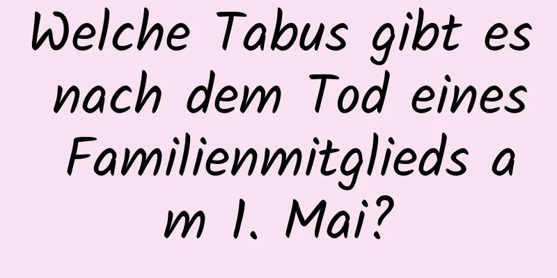 Welche Tabus gibt es nach dem Tod eines Familienmitglieds am 1. Mai?