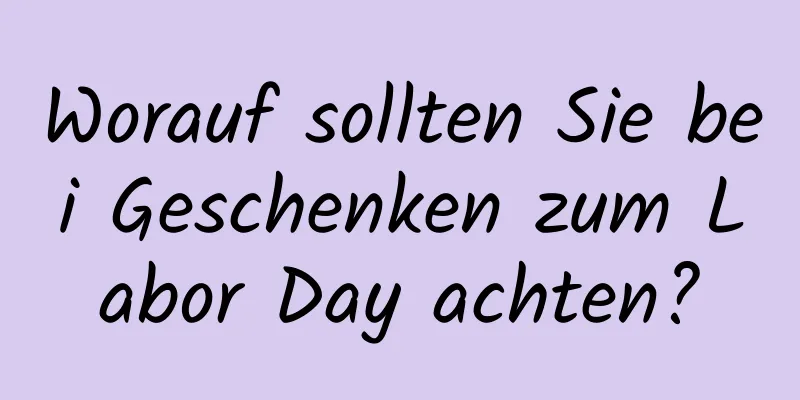 Worauf sollten Sie bei Geschenken zum Labor Day achten?