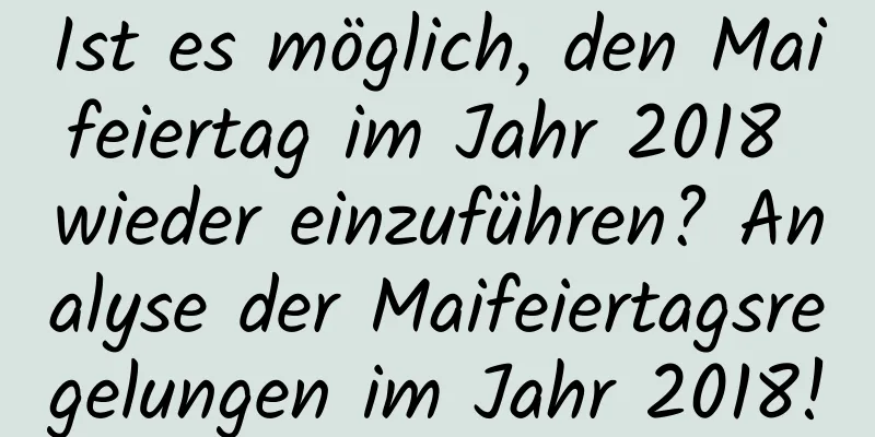 Ist es möglich, den Maifeiertag im Jahr 2018 wieder einzuführen? Analyse der Maifeiertagsregelungen im Jahr 2018!