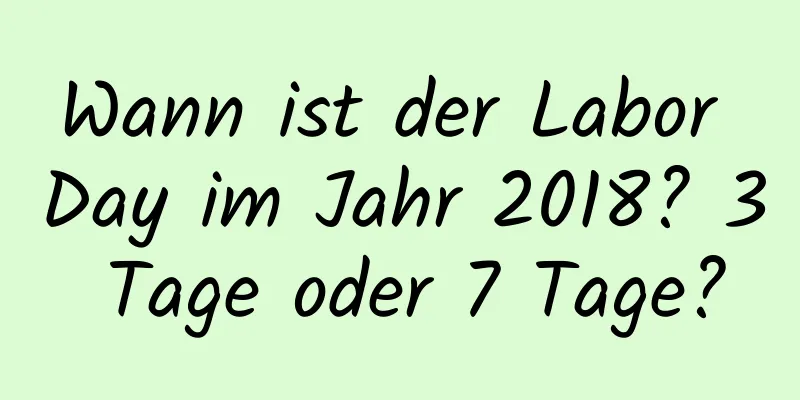 Wann ist der Labor Day im Jahr 2018? 3 Tage oder 7 Tage?