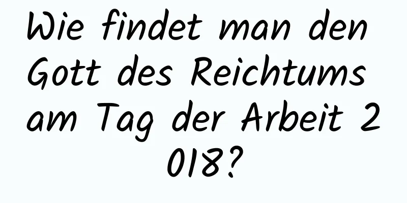 Wie findet man den Gott des Reichtums am Tag der Arbeit 2018?