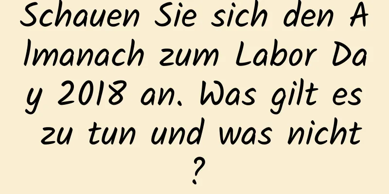 Schauen Sie sich den Almanach zum Labor Day 2018 an. Was gilt es zu tun und was nicht?