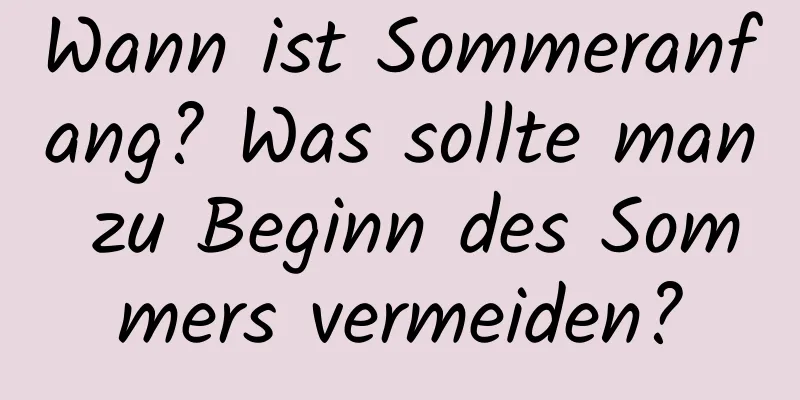 Wann ist Sommeranfang? Was sollte man zu Beginn des Sommers vermeiden?