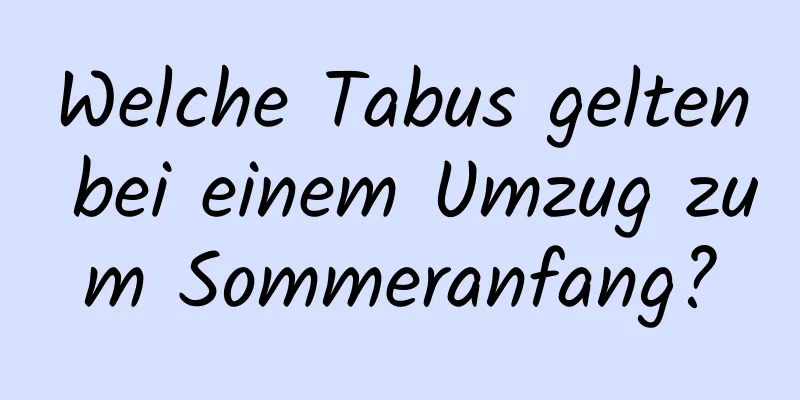 Welche Tabus gelten bei einem Umzug zum Sommeranfang?