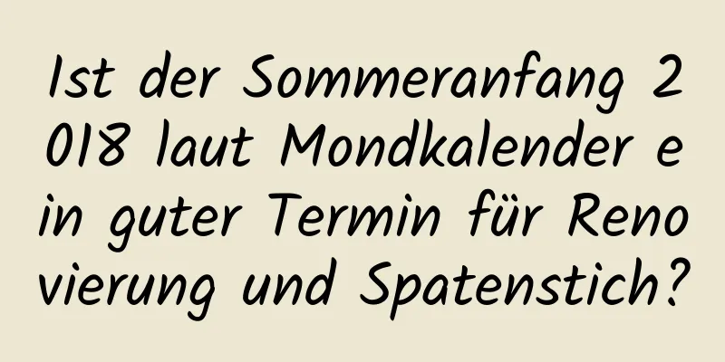 Ist der Sommeranfang 2018 laut Mondkalender ein guter Termin für Renovierung und Spatenstich?