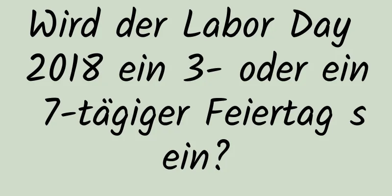 Wird der Labor Day 2018 ein 3- oder ein 7-tägiger Feiertag sein?