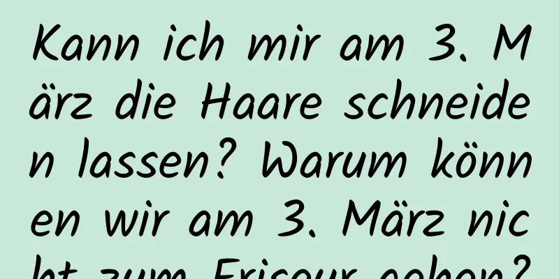 Kann ich mir am 3. März die Haare schneiden lassen? Warum können wir am 3. März nicht zum Friseur gehen?