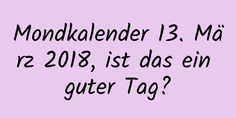 Mondkalender 13. März 2018, ist das ein guter Tag?