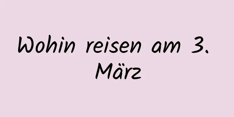 Wohin reisen am 3. März