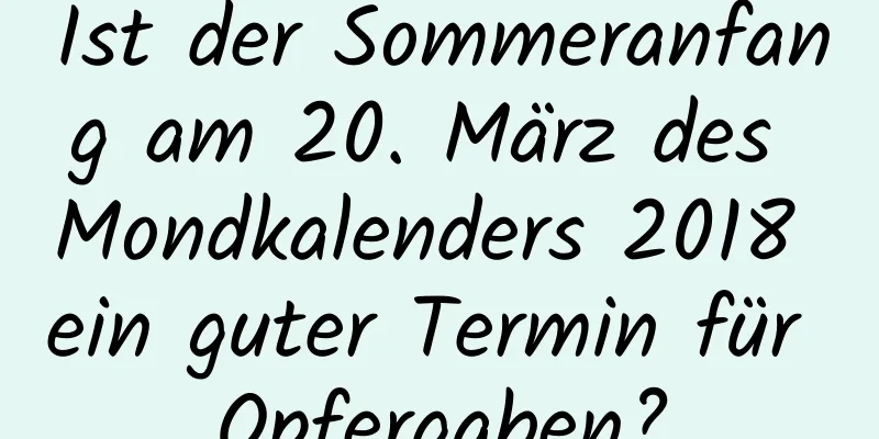 Ist der Sommeranfang am 20. März des Mondkalenders 2018 ein guter Termin für Opfergaben?