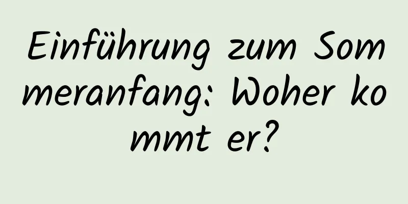 Einführung zum Sommeranfang: Woher kommt er?