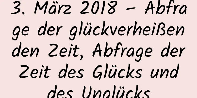 3. März 2018 – Abfrage der glückverheißenden Zeit, Abfrage der Zeit des Glücks und des Unglücks